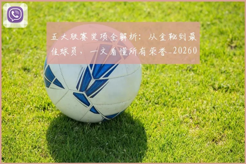 五大联赛奖项全解析：从金靴到最佳球员，一文看懂所有荣誉_20260609201538