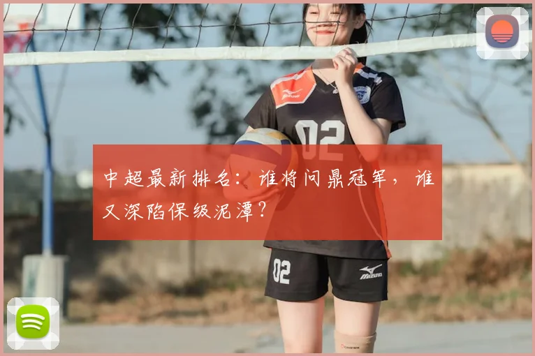 中超最新排名：谁将问鼎冠军，谁又深陷保级泥潭？